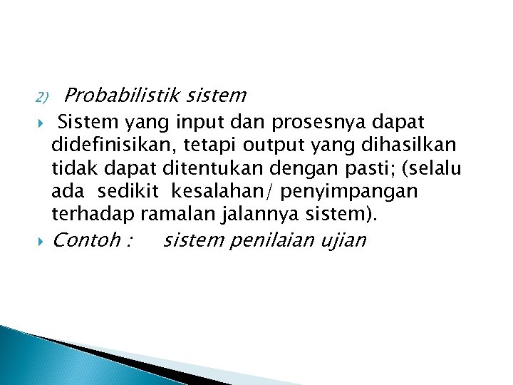 2) Probabilistik sistem Sistem yang input dan prosesnya dapat didefinisikan, tetapi output yang dihasilkan