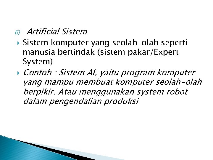 6) Artificial Sistem komputer yang seolah-olah seperti manusia bertindak (sistem pakar/Expert System) Contoh :