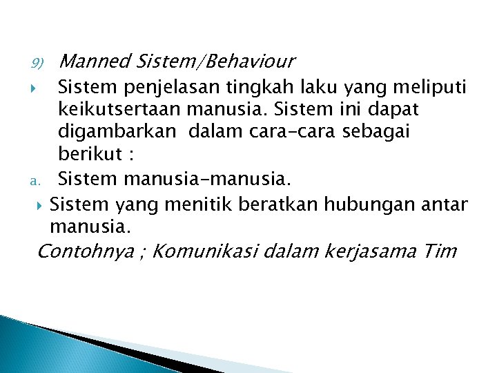 9) a. Manned Sistem/Behaviour Sistem penjelasan tingkah laku yang meliputi keikutsertaan manusia. Sistem ini