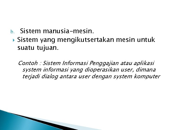 b. Sistem manusia-mesin. Sistem yang mengikutsertakan mesin untuk suatu tujuan. Contoh : Sistem Informasi