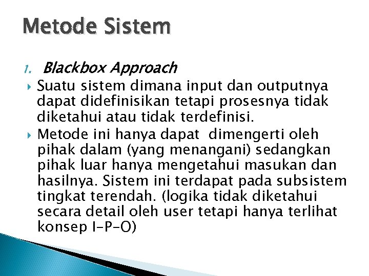 Metode Sistem 1. Blackbox Approach Suatu sistem dimana input dan outputnya dapat didefinisikan tetapi