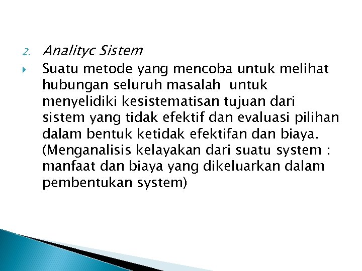 2. Analityc Sistem Suatu metode yang mencoba untuk melihat hubungan seluruh masalah untuk menyelidiki