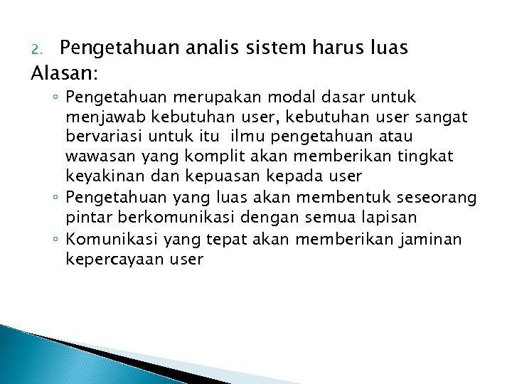 Pengetahuan analis sistem harus luas Alasan: 2. ◦ Pengetahuan merupakan modal dasar untuk menjawab