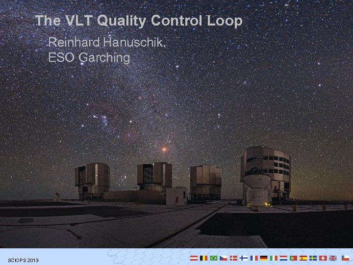 The VLT Quality Control Loop Reinhard Hanuschik, ESO Garching SCIOPS 2013 