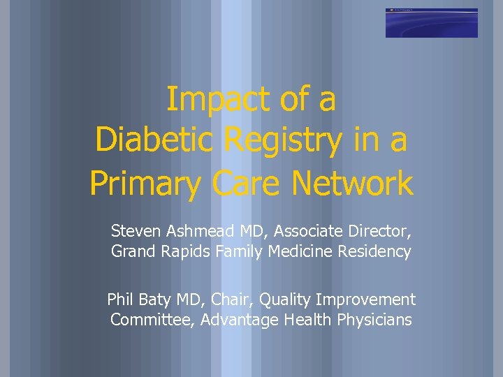 Impact of a Diabetic Registry in a Primary Care Network Steven Ashmead MD, Associate