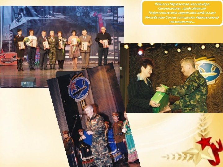 Юбилею Муравского Александра Степановича, председателя Нефтеюганского городского отделения Российского Союза ветеранов Афганистана посвящается… 