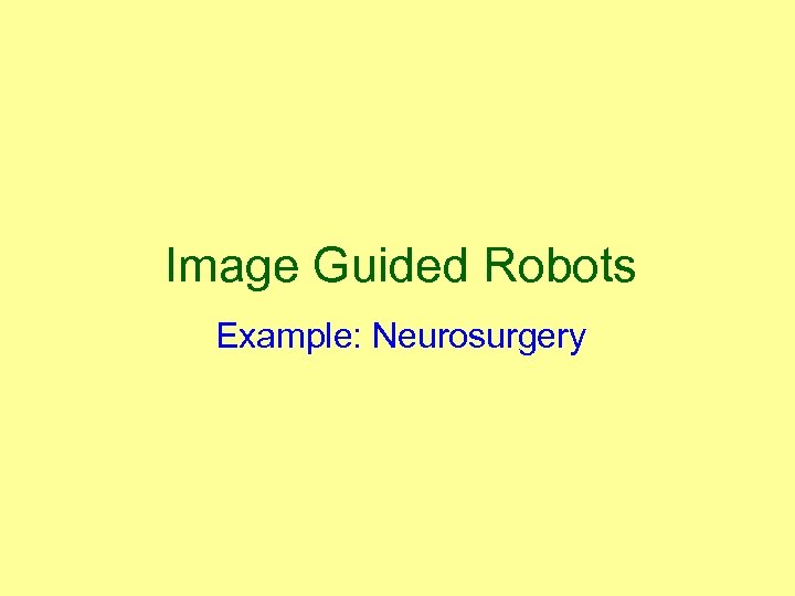 Image Guided Robots Example: Neurosurgery 