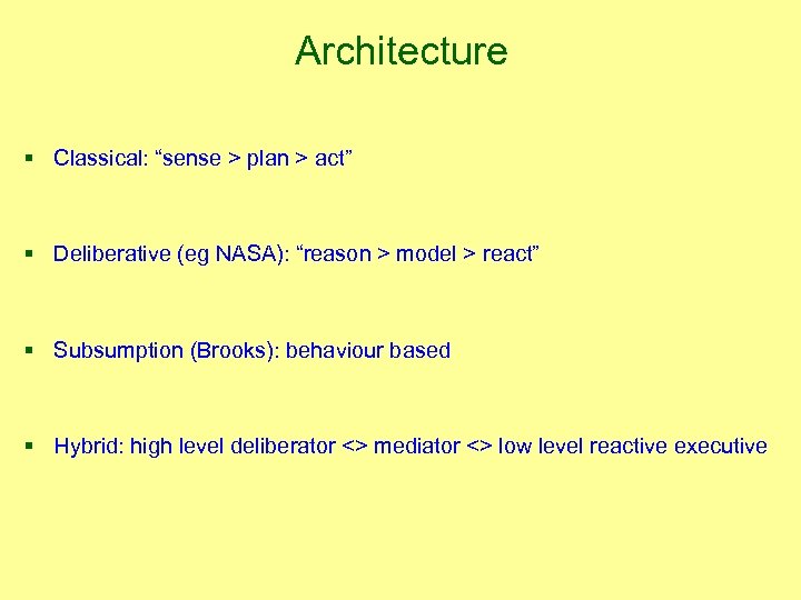 Architecture § Classical: “sense > plan > act” § Deliberative (eg NASA): “reason >