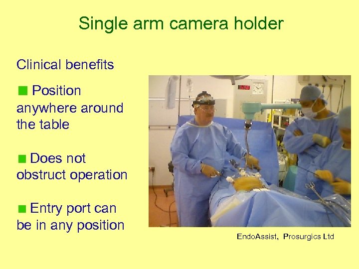 Single arm camera holder Clinical benefits Position anywhere around the table Does not obstruct