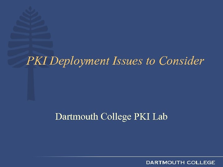 PKI Deployment Issues to Consider Dartmouth College PKI Lab 