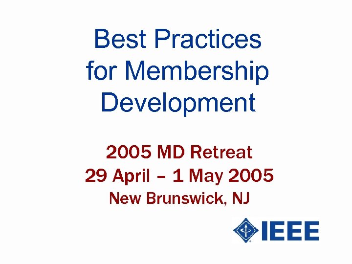 Best Practices for Membership Development 2005 MD Retreat 29 April – 1 May 2005