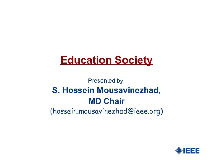 Education Society Presented by: S. Hossein Mousavinezhad, MD Chair (hossein. mousavinezhad@ieee. org) 
