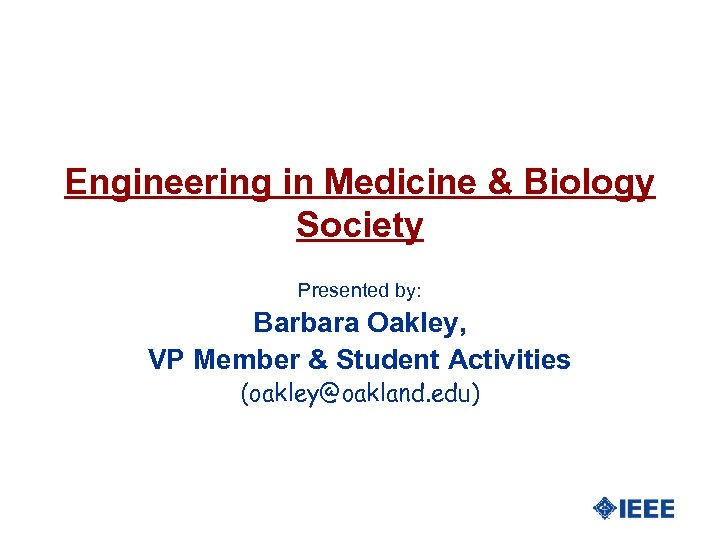 Engineering in Medicine & Biology Society Presented by: Barbara Oakley, VP Member & Student