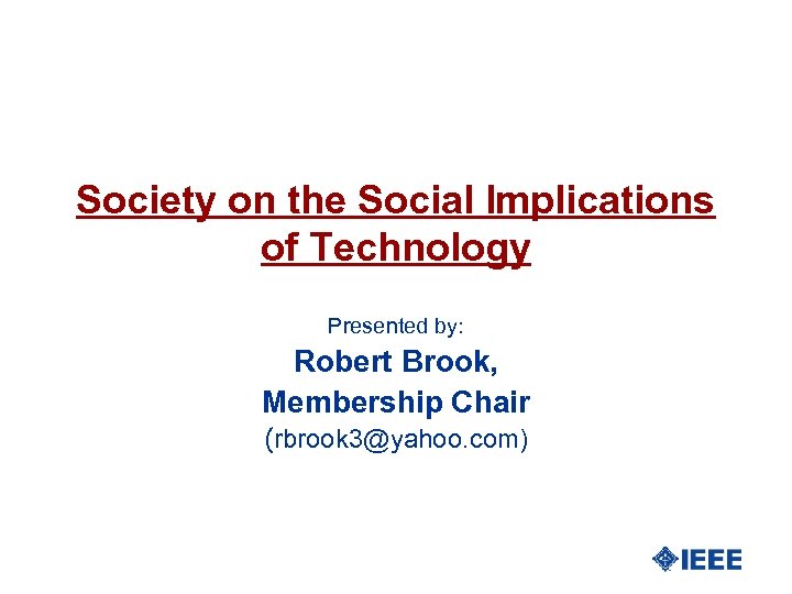 Society on the Social Implications of Technology Presented by: Robert Brook, Membership Chair (rbrook