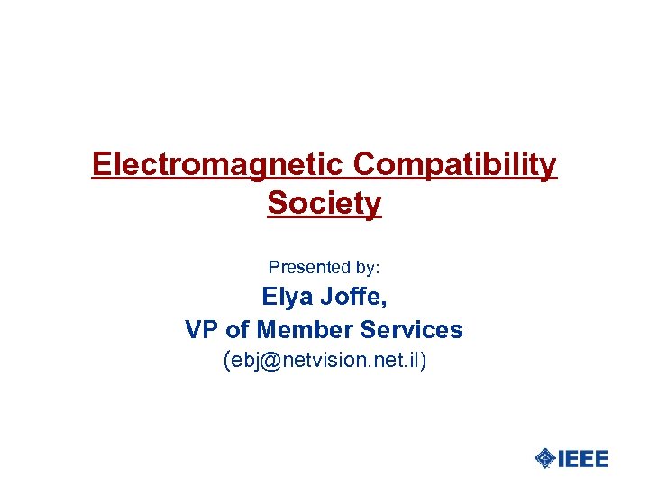 Electromagnetic Compatibility Society Presented by: Elya Joffe, VP of Member Services (ebj@netvision. net. il)