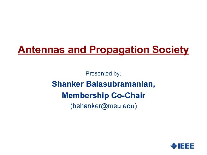 Antennas and Propagation Society Presented by: Shanker Balasubramanian, Membership Co-Chair (bshanker@msu. edu) 