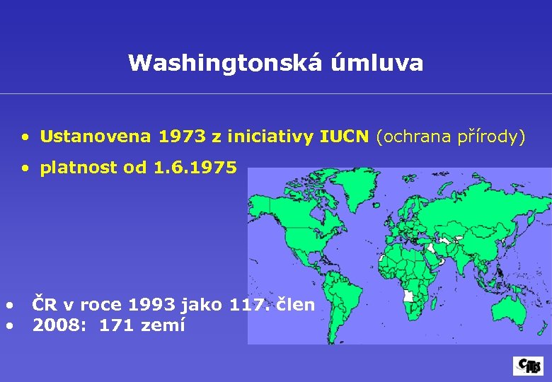 Washingtonská úmluva • Ustanovena 1973 z iniciativy IUCN (ochrana přírody) • platnost od 1.