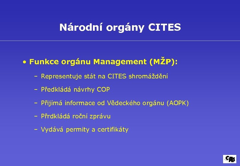 Národní orgány CITES • Funkce orgánu Management (MŽP): – Representuje stát na CITES shromáždění