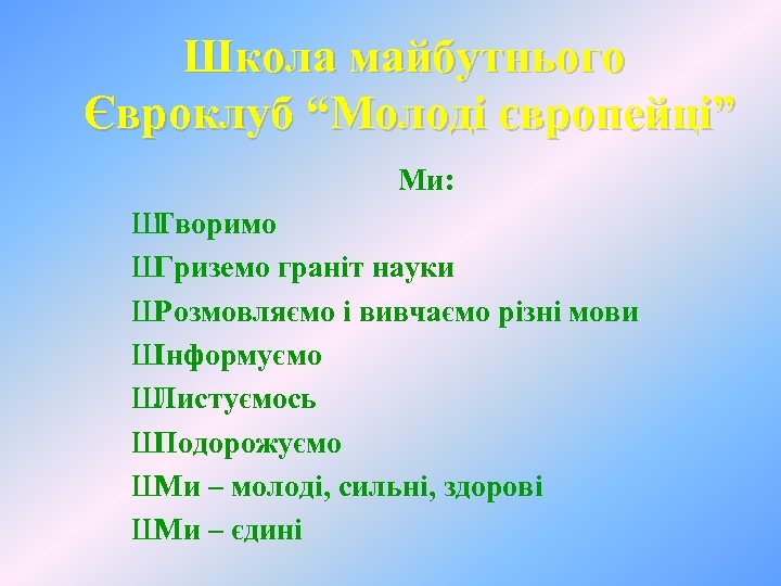 Школа майбутнього Євроклуб “Молоді європейці” Ми: Ш Творимо Ш Гриземо граніт науки Ш Розмовляємо