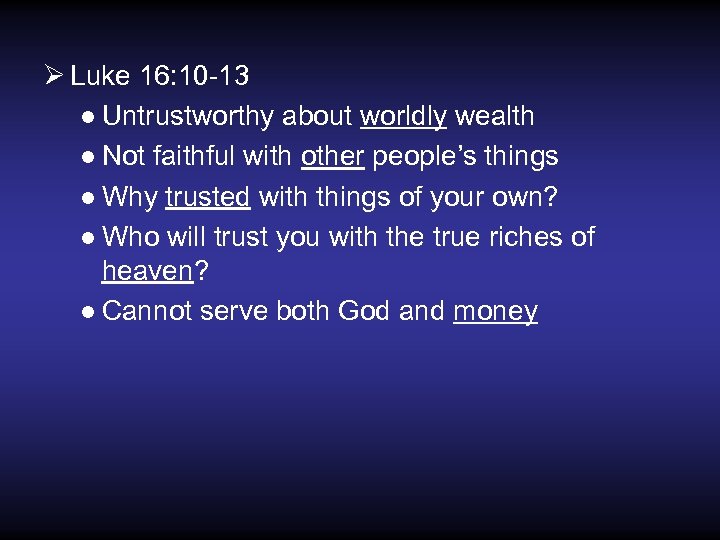 Ø Luke 16: 10 -13 ● Untrustworthy about worldly wealth ● Not faithful with