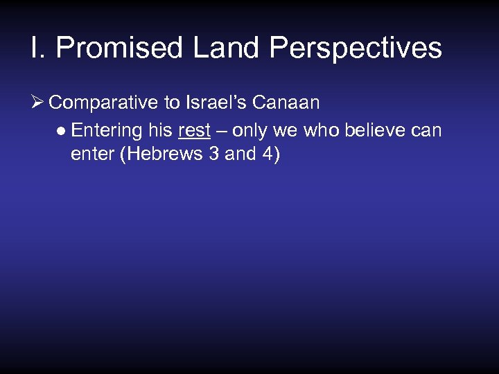 I. Promised Land Perspectives Ø Comparative to Israel’s Canaan ● Entering his rest –