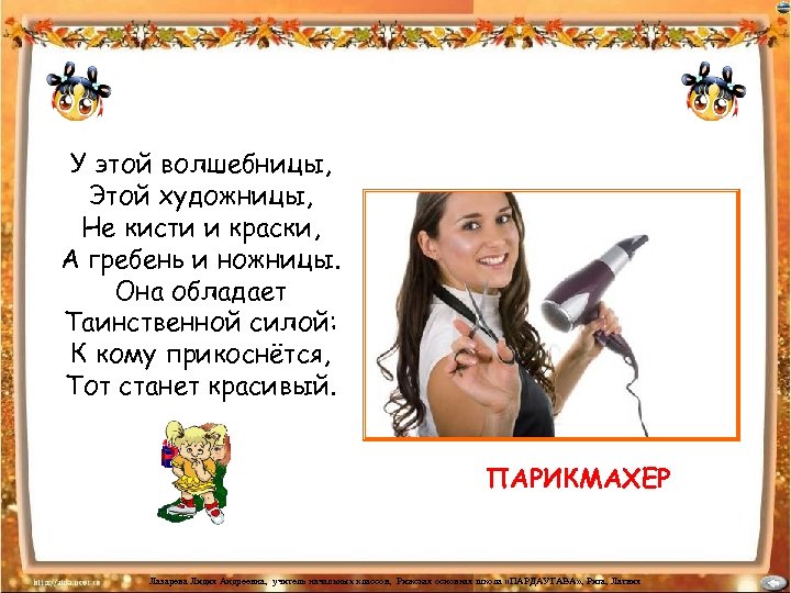 У этой волшебницы, Этой художницы, Не кисти и краски, А гребень и ножницы. Она