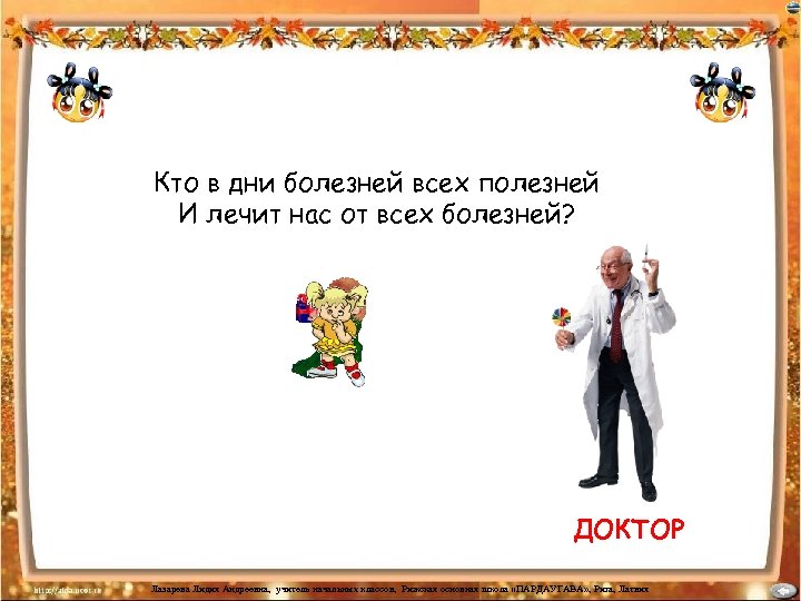 Кто в дни болезней всех полезней И лечит нас от всех болезней? ДОКТОР Лазарева