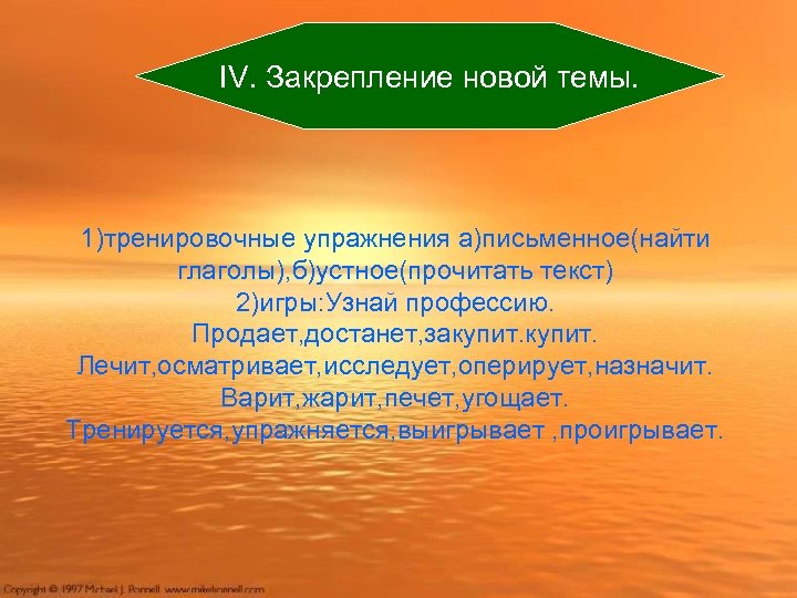 ІV. Закрепление новой темы. 1)тренировочные упражнения а)письменное(найти глаголы), б)устное(прочитать текст) 2)игры: Узнай профессию. Продает,