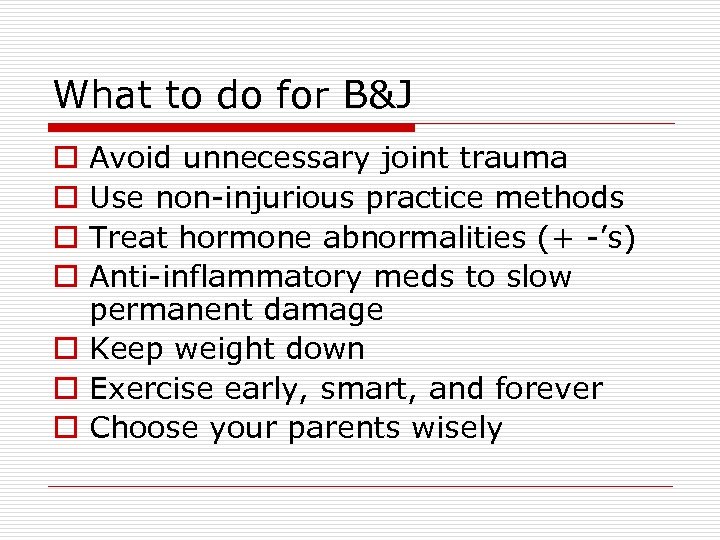 What to do for B&J Avoid unnecessary joint trauma Use non-injurious practice methods Treat
