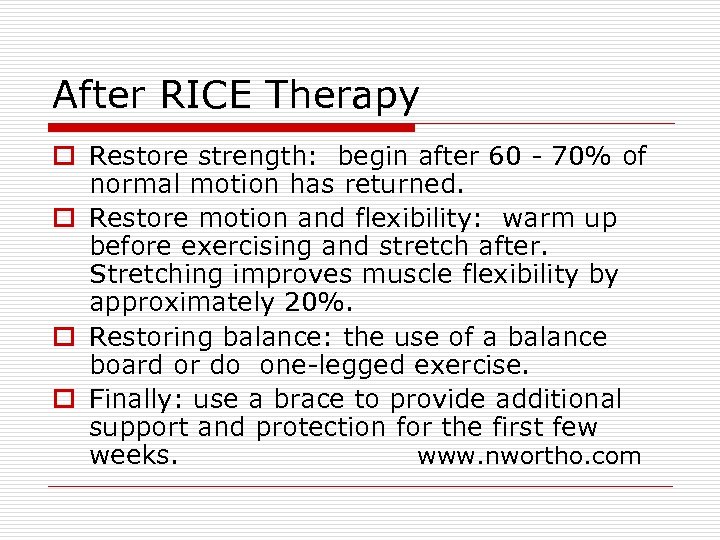 After RICE Therapy o Restore strength: begin after 60 - 70% of normal motion