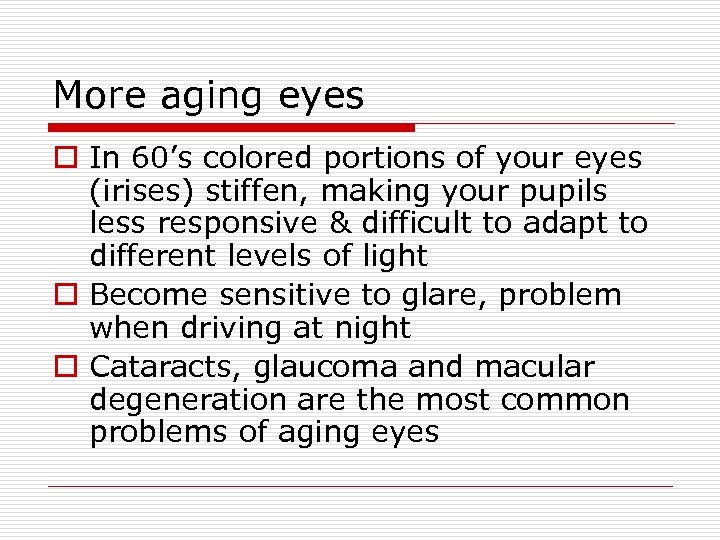 More aging eyes o In 60’s colored portions of your eyes (irises) stiffen, making