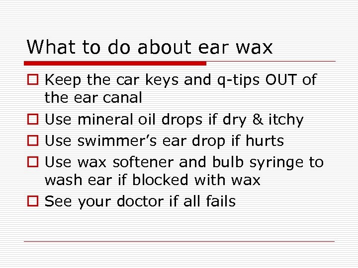 What to do about ear wax o Keep the car keys and q-tips OUT