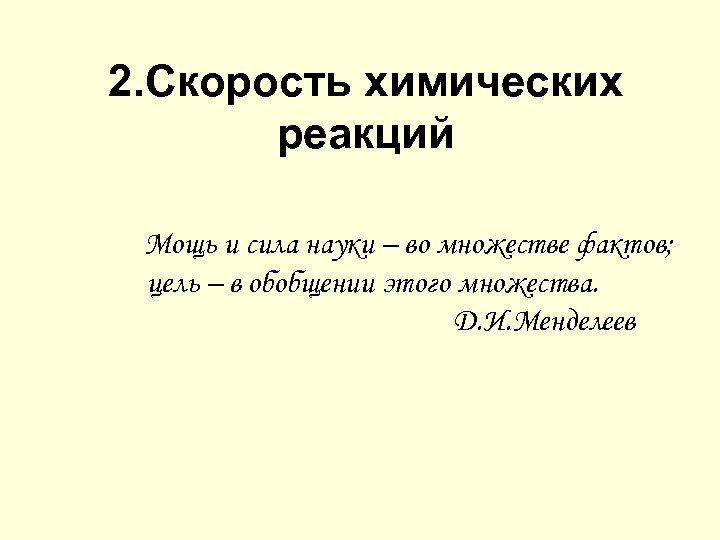 2. Скорость химических реакций Мощь и сила науки – во множестве фактов; цель –