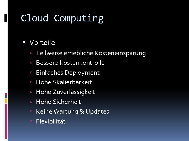 Cloud Computing Vorteile Teilweise erhebliche Kosteneinsparung Bessere Kostenkontrolle Einfaches Deployment Hohe Skalierbarkeit Hohe Zuverlässigkeit