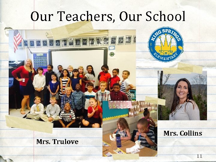 Our Teachers, Our School Mrs. Trulove Mrs. Collins 11 