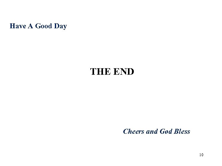 Have A Good Day THE END Cheers and God Bless 10 