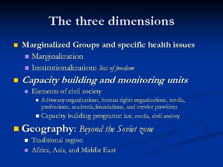 The three dimensions n Marginalized Groups and specific health issues n Marginalization n Institutionalization: