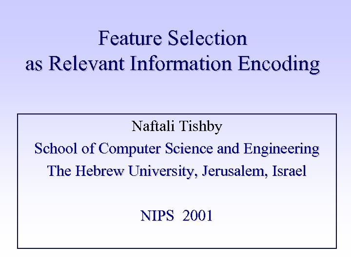 Feature Selection as Relevant Information Encoding Naftali Tishby School of Computer Science and Engineering