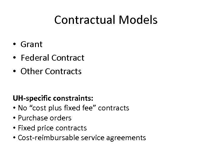 Contractual Models • Grant • Federal Contract • Other Contracts UH-specific constraints: • No