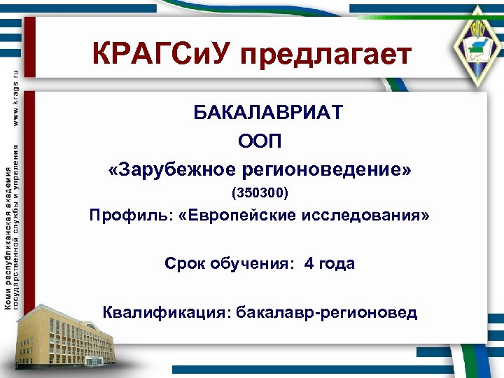 КРАГСи. У предлагает БАКАЛАВРИАТ ООП «Зарубежное регионоведение» (350300) Профиль: «Европейские исследования» Срок обучения: 4
