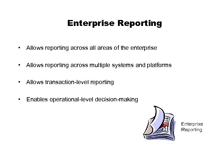 Enterprise Reporting • Allows reporting across all areas of the enterprise • Allows reporting