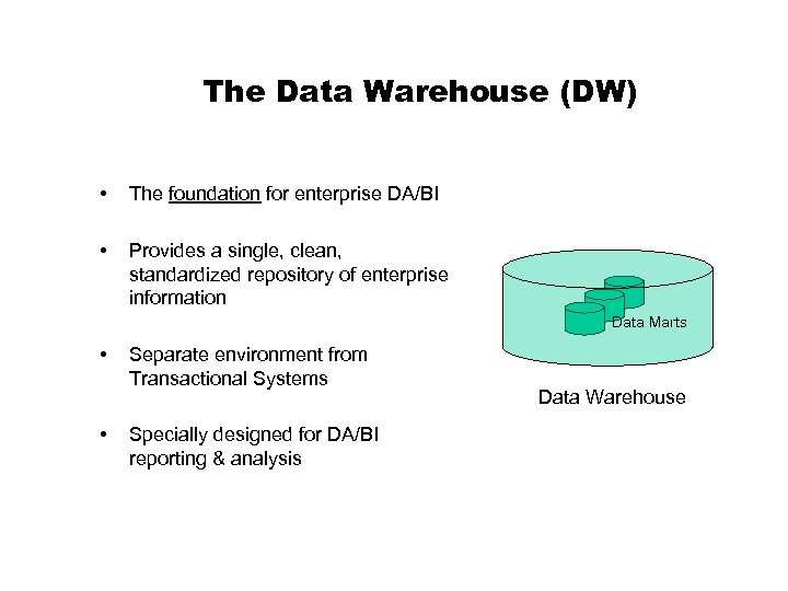The Data Warehouse (DW) • The foundation for enterprise DA/BI • Provides a single,