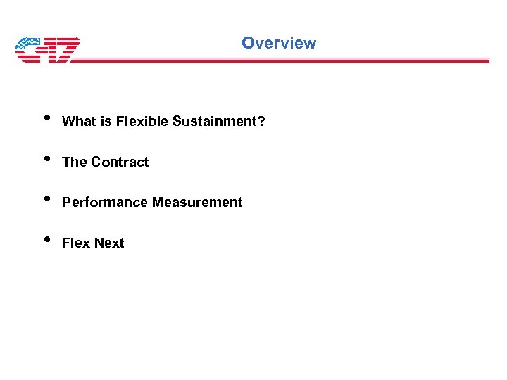 Overview • What is Flexible Sustainment? • The Contract • Performance Measurement • Flex