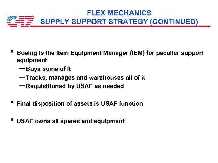 FLEX MECHANICS SUPPLY SUPPORT STRATEGY (CONTINUED) • Boeing is the Item Equipment Manager (IEM)