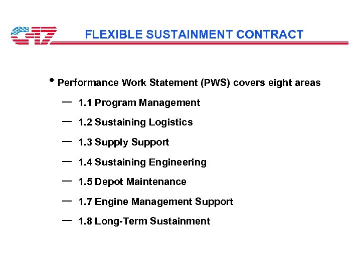 FLEXIBLE SUSTAINMENT CONTRACT • Performance Work Statement (PWS) covers eight areas – 1. 1