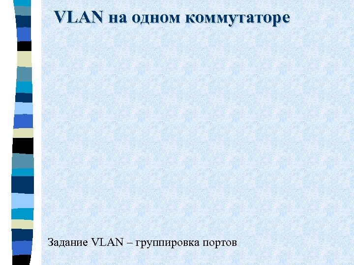 VLAN на одном коммутаторе Задание VLAN – группировка портов 