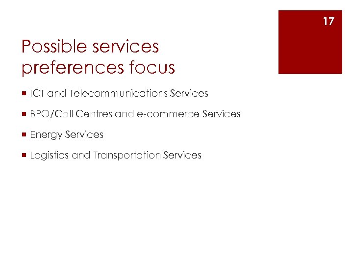 17 Possible services preferences focus ¡ ICT and Telecommunications Services ¡ BPO/Call Centres and
