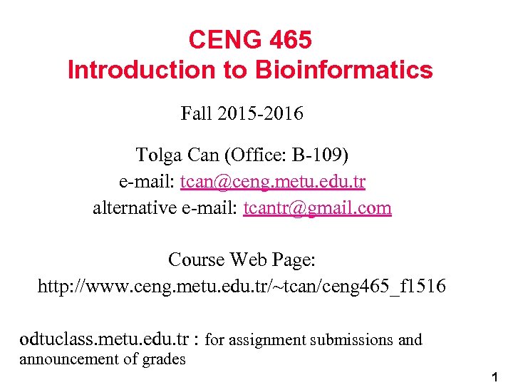 CENG 465 Introduction to Bioinformatics Fall 2015 -2016 Tolga Can (Office: B-109) e-mail: tcan@ceng.