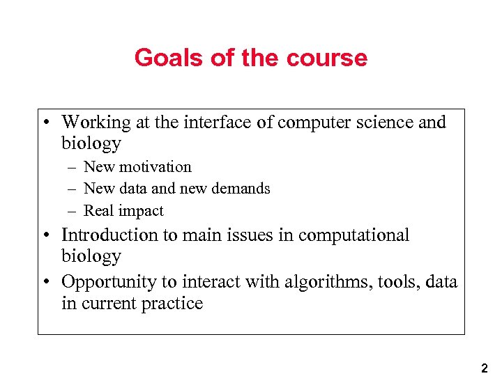 Goals of the course • Working at the interface of computer science and biology