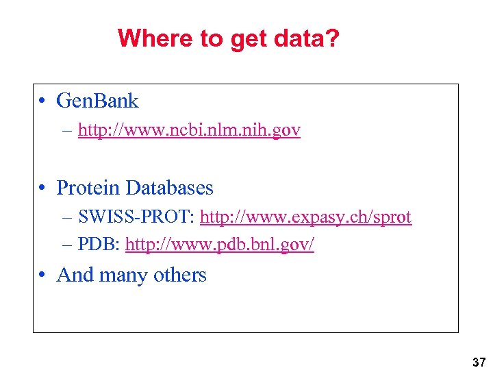 Where to get data? • Gen. Bank – http: //www. ncbi. nlm. nih. gov